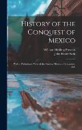 History of the Conquest of Mexico: With a Preliminary View of the Ancient Mexican Civilization, And