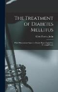 The Treatment of Diabetes Mellitus: With Observations Upon the Disease Based Upon One Thousand Cases