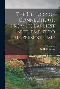 The History of Connecticut, From its Earliest Settlement to the Present Time