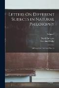 Letters On Different Subjects in Natural Philosophy: Addressed to a German Princess; Volume 1