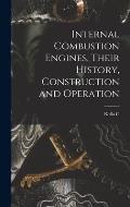 Internal Combustion Engines, Their History, Construction and Operation