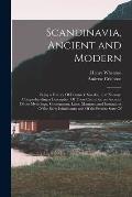 Scandinavia, Ancient and Modern: Being a History Of Denmark, Sweden, and Norway: Comprehending a Description Of These Countries; an Account Of the Myt