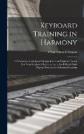 Keyboard Training in Harmony: 725 Exercises Graded and Designed to Lead From the Easiest First Year Keyboard Harmony up to the Difficult Sight Playi