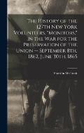 The History of the 127th New York Volunteers, Monitors, in the war for the Preservation of the Union -- September 8th, 1862, June 30th, 1865