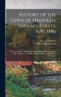 History of the Town of Medfield, Massachusetts. 1650. 1886; With Genealogies of Families That Held Real Estate or Made any Considerable Stay in the To