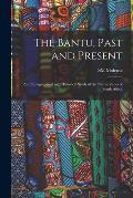 The Bantu, Past and Present; an Ethnographical and Historical Study of the Native Races of South Africa