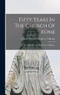Fifty Years In The Church Of Rome: A Record Of The Life Of Pastor Chiniquy