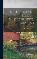 The History of Holden, Massachusetts. 1684-1894