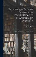 Esthetique Comme Science De L'expression Et Linguistique G?n?rale: Traduit Sur La Deuxi?me ?dition Italienne