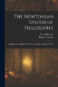 The Newtonian System of Philosophy: Explained by Familiar Objects, in an Entertaining Manner, for T