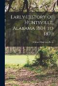 Early History of Huntsville, Alabama 1804 to 1870