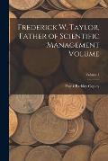 Frederick W. Taylor, Father of Scientific Management Volume; Volume 1
