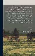 History of Hennepin County and the City of Minneapolis, Including the Explorers and Pioneers of Minnesota, by Rev. Edward D. Neill, and Outlines of th
