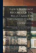 Early Marriage Records Of The Mills Family In The United States; Official And Authoritative Records Of Mills Marriages In The Original States And Colo