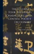 The Student's Four Thousand [characters] And General Pocket Dictionary