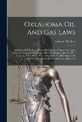 Oklahoma Oil And Gas Laws: Including All Oklahoma Laws Of A General Nature Contained In Revised Laws Of Oklahoma 1910 And Session Laws Of 1910-11