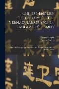Chinese-english Dictionary Of The Vernacular Or Spoken Language Of Amoy: With The Principal Variations Of The Chang-chew And Chin-chew Dialects