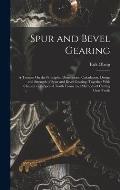 Spur and Bevel Gearing: A Treatise On the Principles, Dimensions, Calculation, Design and Strength of Spur and Bevel Gearing, Together With Ch