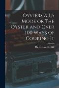 Oysters ? La Mode or The Oyster and Over 100 Ways of Cooking It