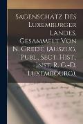 Sagenschatz Des Luxemburger Landes, Gesammelt Von N. Gredt. (Auszug, Publ., Sect. Hist., Inst. R. G.-D. Luxembourg).