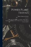 Power Plant Testing: A Manual of Testing Engines, Turbines, Boilers, Pumps, Refrigerating Machinery, Fans, Fuels, Lubricants, Materials of