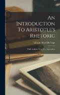 An Introduction To Aristotle's Rhetoric: With Analysis, Notes And Appendices