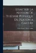 Essai sur la Notion de Th?orie Physique de Platon a Galil?e