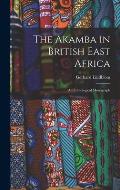 The Akamba in British East Africa; an Ethnological Monograph