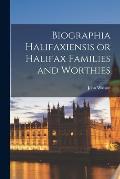 Biographia Halifaxiensis or Halifax Families and Worthies