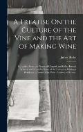A Treatise On the Culture of the Vine and the Art of Making Wine: Compiled From the Works of Chaptal, and Other French Writers; and From the Notes of