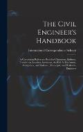The Civil Engineer's Handbook: A Convenient Reference Book for Chainmen, Rodmen, Transitmen, Levelers, Surveyors, As Well As Draftsmen, Computers, an
