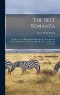 The Beef Bonanza: Or, How to Get Rich On the Plains. Being a Description of Cattle-Growing, Sheep-Farming, Horse-Raising, and Dairying i
