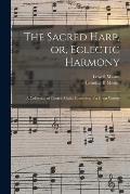 The Sacred Harp, or, Eclectic Harmony: A Collection of Church Music, Consisting of a Great Variety