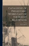 Catalogue of Prehistoric Works East of the Rocky Mountains