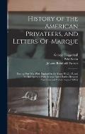 History of the American Privateers, and Letters-Of-Marque: During Our War With England in the Years 1812, '13, and '14. Interspersed With Several Nava
