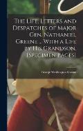 The Life, Letters and Despatches of Major Gen. Nathaniel Greene ... With a Life by his Grandson. [Specimen Pages]
