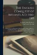 The English Conquest of Ireland, A.D. 1166-1185: Mainly From the Expugnatio Hibernica of Giraldus Cambrensis: a Parallel Text From 1. Ms. Trinity Coll