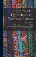 On The Threshold Of Central Africa: A Record Of Twenty Years' Pioneering Among The Barotsi Of The Upper Zambesi