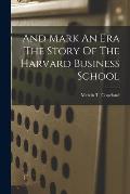 And Mark An Era The Story Of The Harvard Business School