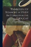 Randolph Of Roanoke A Study In Conservative Thought