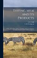Testing Milk and Its Products: A Manual for Dairy Students, Creamery and Cheese Factory Operations, Food Chemists and Dairy Farmers