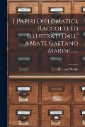 I Papiri Diplomatici, Raccolti Ed Illustrati Dall' Abbate Gaetano Marini, ......