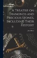 A Treatise on Diamonds and Precious Stones, Including Their History