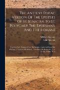 The Antient Syriac Version Of The Epistles Of St. Ignatius To St. Polycarp, The Ephesians, And The Romans: Together With Extracts From His Epistles, C