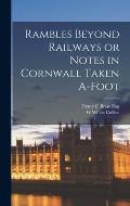 Rambles Beyond Railways or Notes in Cornwall Taken A-Foot