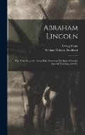 Abraham Lincoln: The True Story of a Great Life. Showing The Inner Growth, Special Training, and Pec