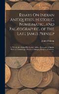 Essays On Indian Antiquities, Historic, Numismatic, and Pal?ographic, of the Late James Prinsep: To Which Are Added His Useful Tables, Illustrative of