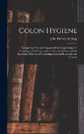 Colon Hygiene: Comprising New and Important Facts Concerning the Physiology of the Colon and an Account of Practical and Successful M