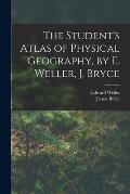 The Student's Atlas of Physical Geography, by E. Weller, J. Bryce