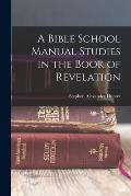 A Bible School Manual Studies in the Book of Revelation